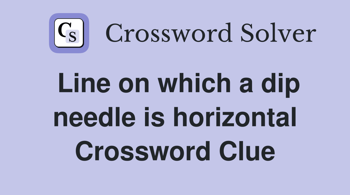 Line on which a dip needle is horizontal Crossword Clue Answers